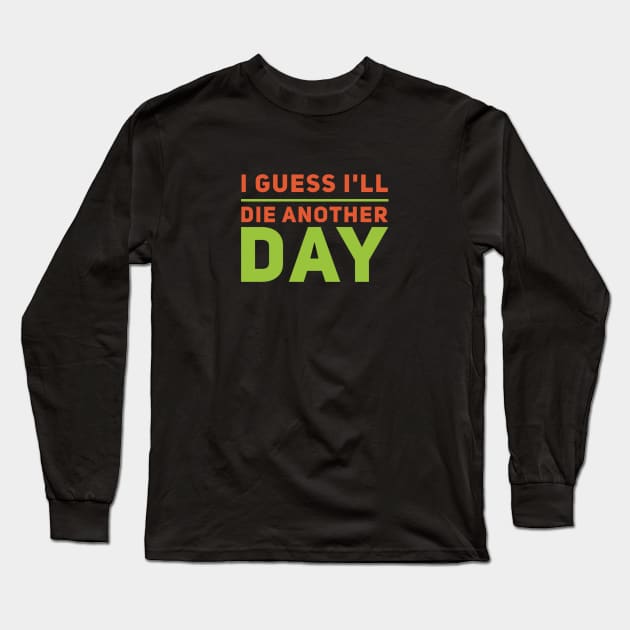 I guess I'll die another day - Funny sayings Long Sleeve T-Shirt by BlackCricketdesign